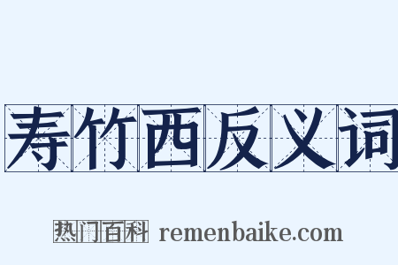 寿竹西反义词是什么意思的图片